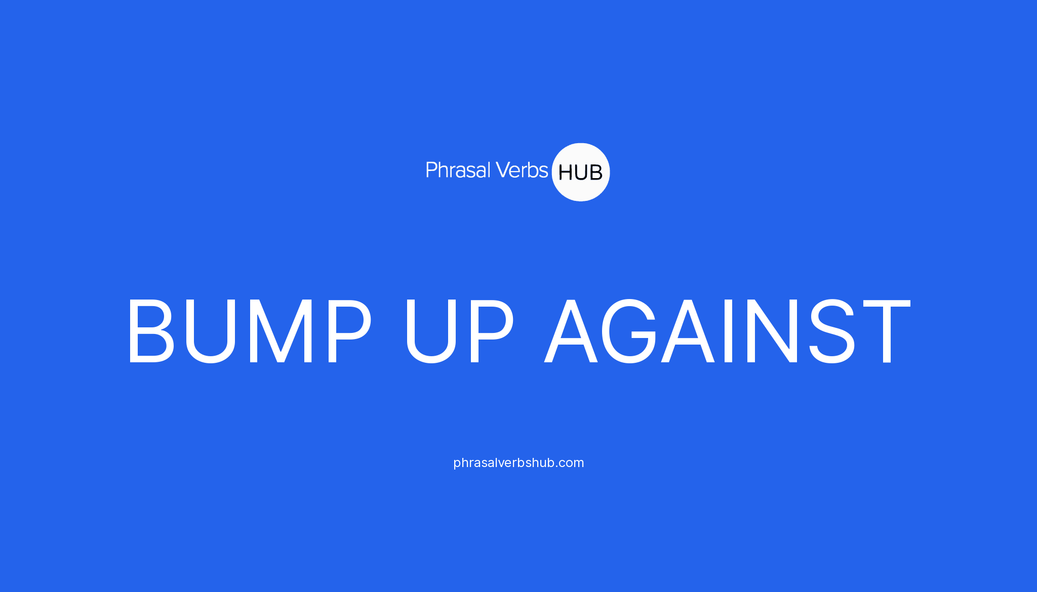 bump-up-against-phrasal-verb-meaning-examples